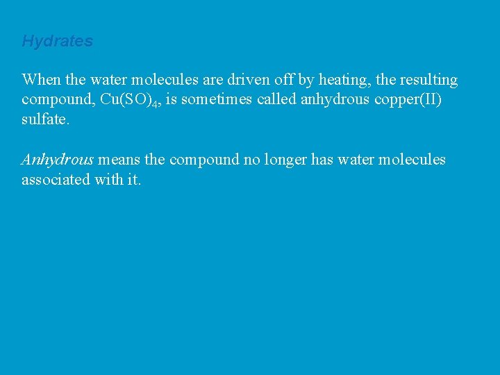 Hydrates When the water molecules are driven off by heating, the resulting compound, Cu(SO)4,