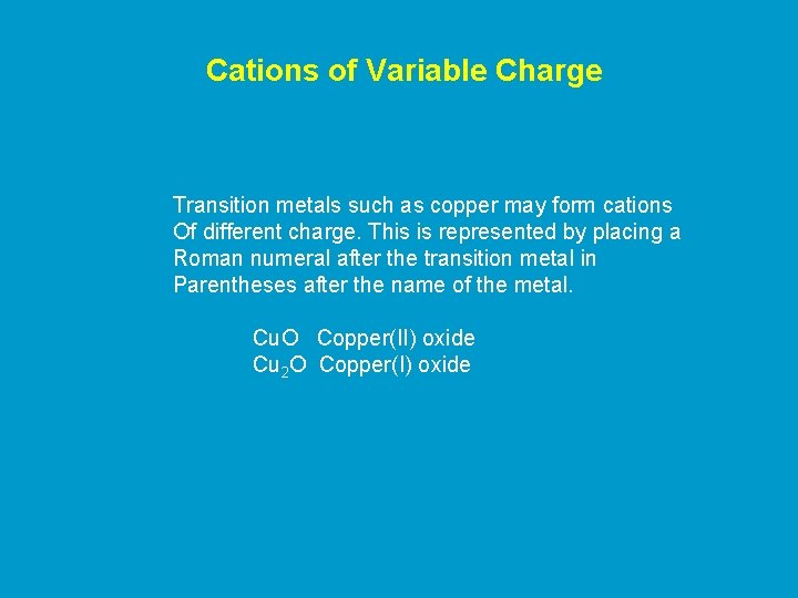 Cations of Variable Charge Transition metals such as copper may form cations Of different