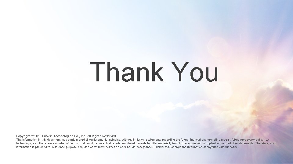 Thank You Copyright © 2016 Huawei Technologies Co. , Ltd. All Rights Reserved. The
