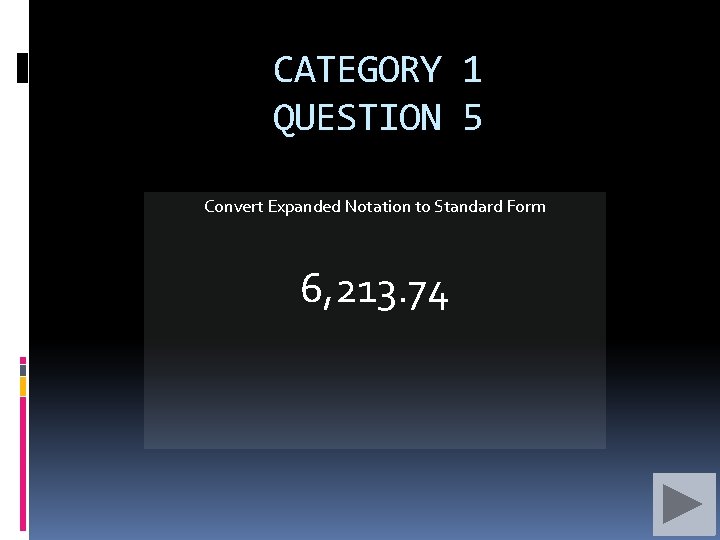 CATEGORY 1 QUESTION 5 Convert Expanded Notation to Standard Form 6, 213. 74 
