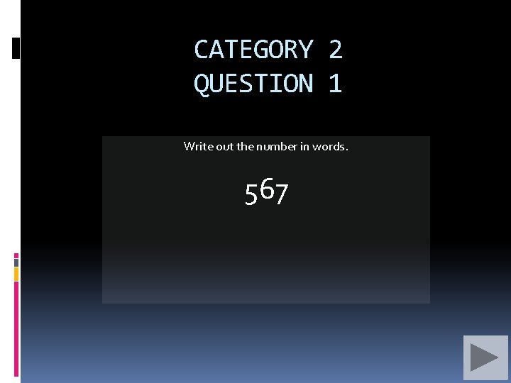 CATEGORY 2 QUESTION 1 Write out the number in words. 567 