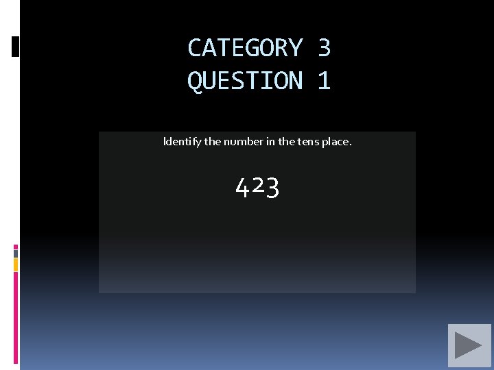 CATEGORY 3 QUESTION 1 Identify the number in the tens place. 423 
