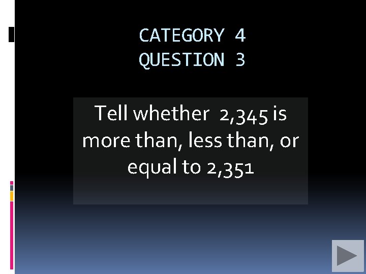 CATEGORY 4 QUESTION 3 Tell whether 2, 345 is more than, less than, or