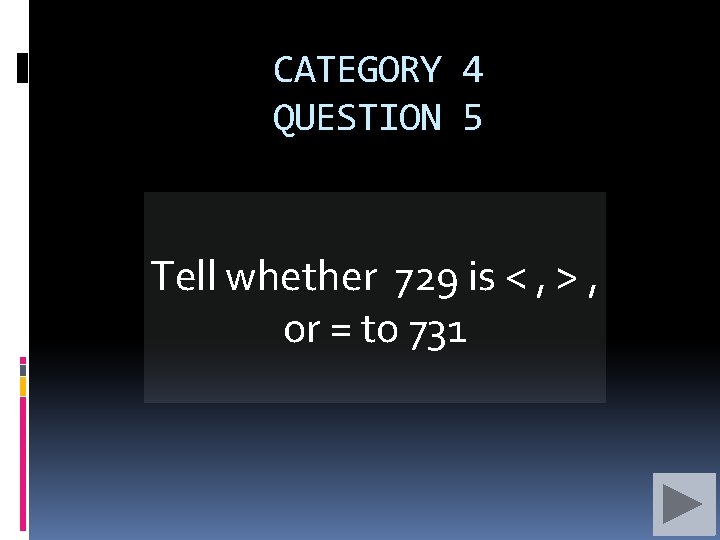 CATEGORY 4 QUESTION 5 Tell whether 729 is < , > , or =