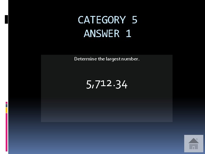 CATEGORY 5 ANSWER 1 Determine the largest number. 5, 712. 34 
