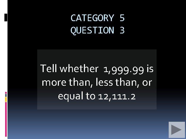 CATEGORY 5 QUESTION 3 Tell whether 1, 999. 99 is more than, less than,