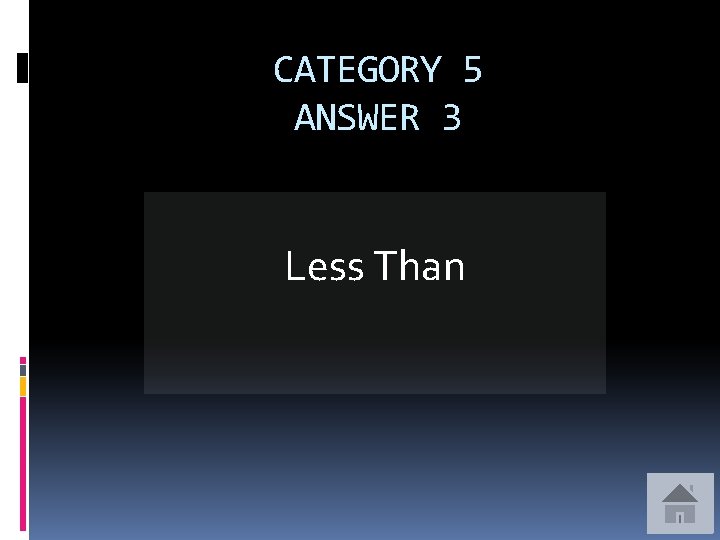 CATEGORY 5 ANSWER 3 Less Than 