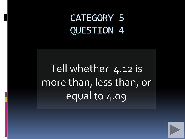CATEGORY 5 QUESTION 4 Tell whether 4. 12 is more than, less than, or