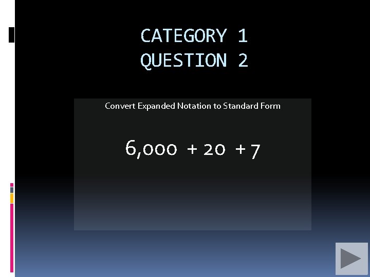CATEGORY 1 QUESTION 2 Convert Expanded Notation to Standard Form 6, 000 + 20