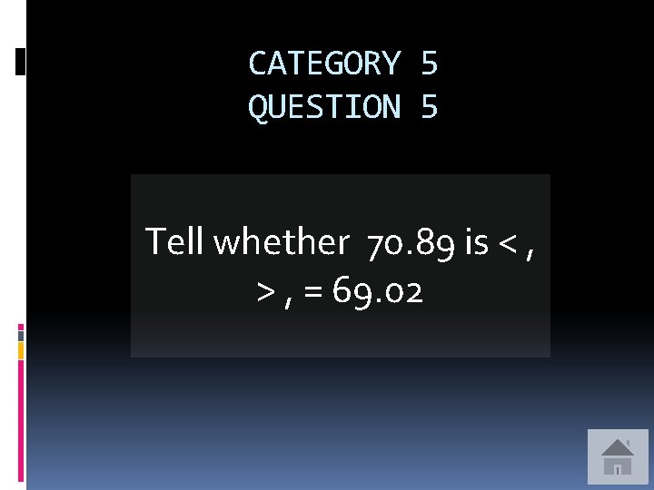CATEGORY 5 QUESTION 5 Tell whether 70. 89 is < , > , =