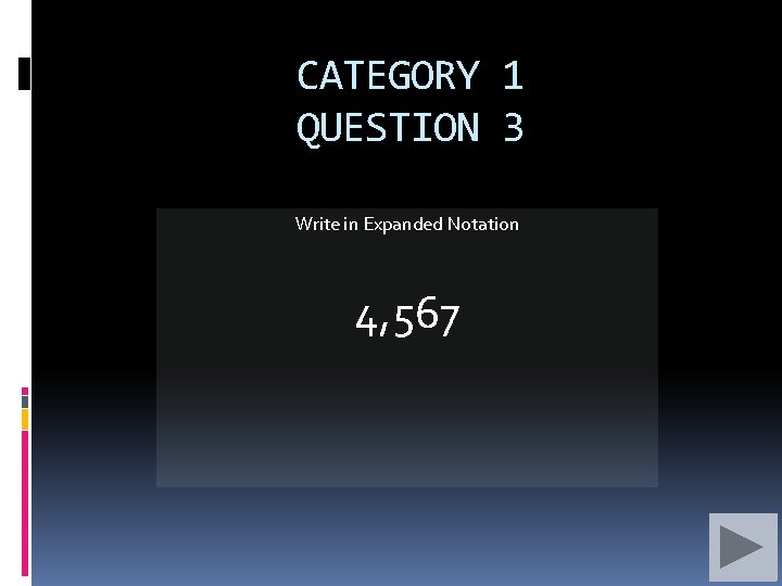 CATEGORY 1 QUESTION 3 Write in Expanded Notation 4, 567 