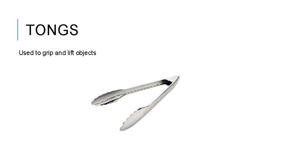 TONGS Used to grip and lift objects 