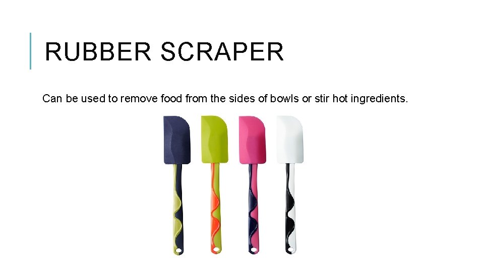 RUBBER SCRAPER Can be used to remove food from the sides of bowls or