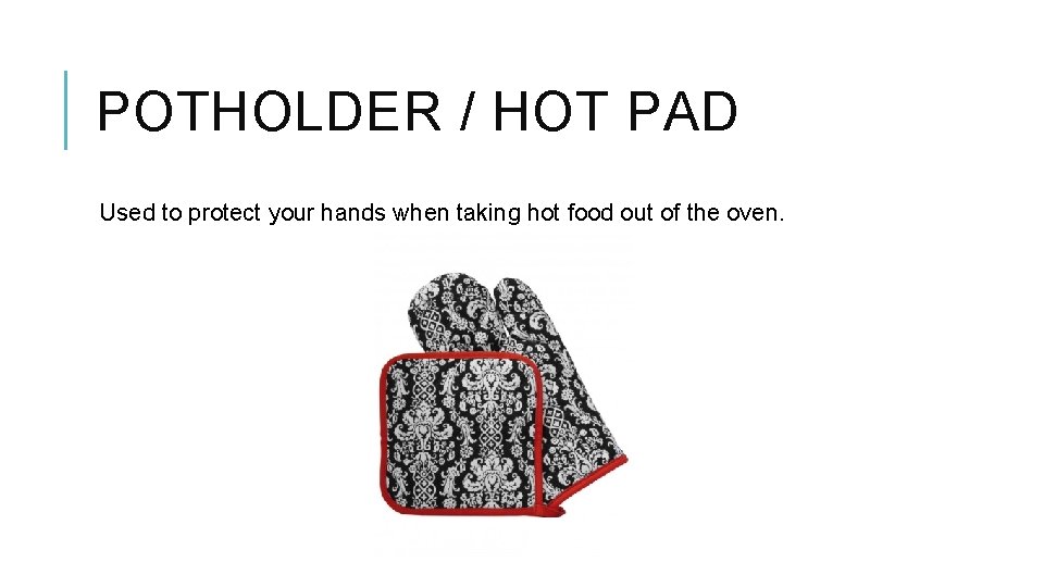 POTHOLDER / HOT PAD Used to protect your hands when taking hot food out