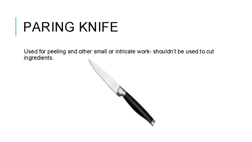 PARING KNIFE Used for peeling and other small or intricate work- shouldn’t be used