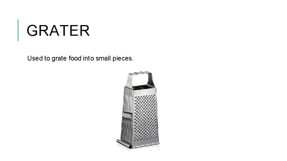 GRATER Used to grate food into small pieces. 