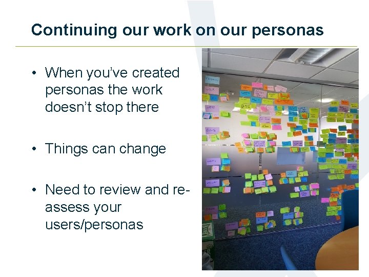 Continuing our work on our personas • When you’ve created personas the work doesn’t