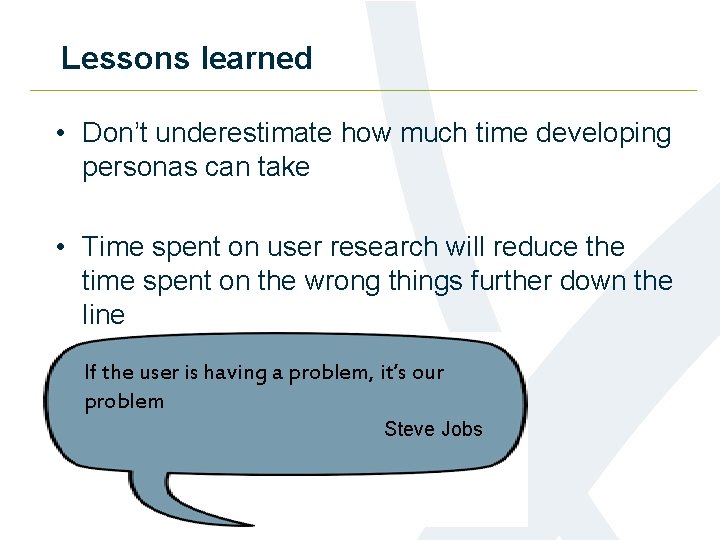 Lessons learned • Don’t underestimate how much time developing personas can take • Time