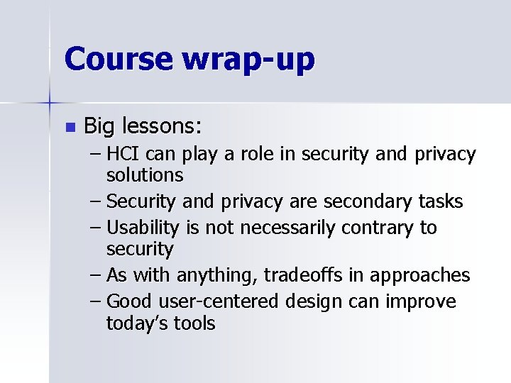 Course wrap-up n Big lessons: – HCI can play a role in security and