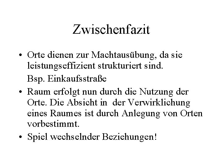 Zwischenfazit • Orte dienen zur Machtausübung, da sie leistungseffizient strukturiert sind. Bsp. Einkaufsstraße •