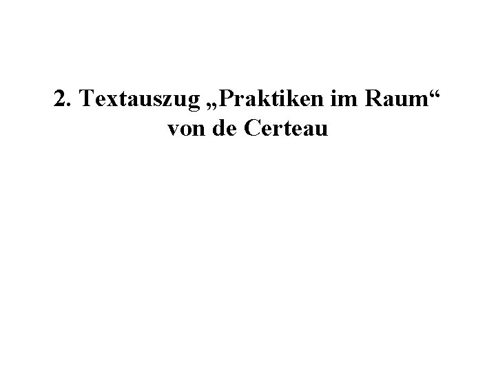 2. Textauszug „Praktiken im Raum“ von de Certeau 