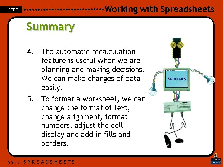 Working with Spreadsheets SST 2 Summary 4. The automatic recalculation feature is useful when Working with Spreadsheets SST 2 Summary 4. The automatic recalculation feature is useful when