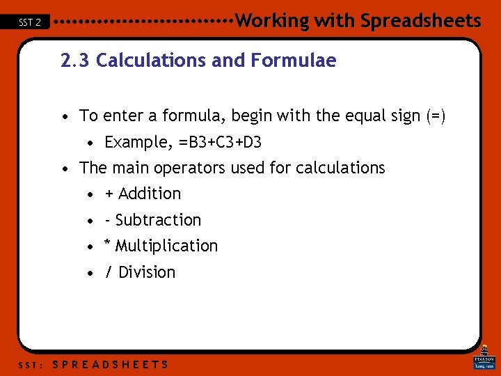 Working with Spreadsheets SST 2 2. 3 Calculations and Formulae • To enter a Working with Spreadsheets SST 2 2. 3 Calculations and Formulae • To enter a