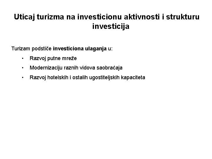 Uticaj turizma na investicionu aktivnosti i strukturu investicija Turizam podstiče investiciona ulaganja u: •