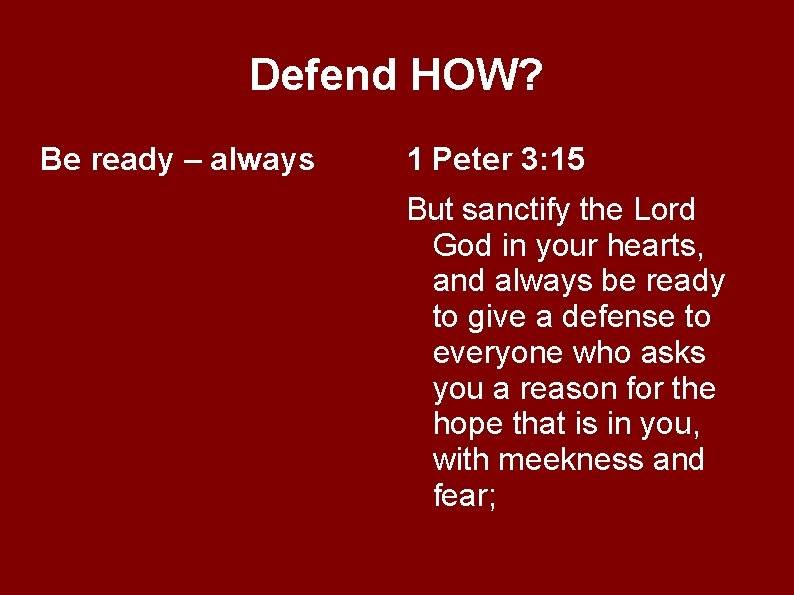 Defend HOW? Be ready – always 1 Peter 3: 15 But sanctify the Lord