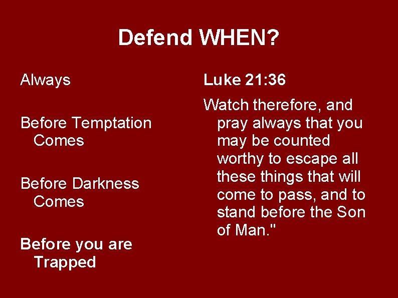 Defend WHEN? Always Before Temptation Comes Before Darkness Comes Before you are Trapped Luke