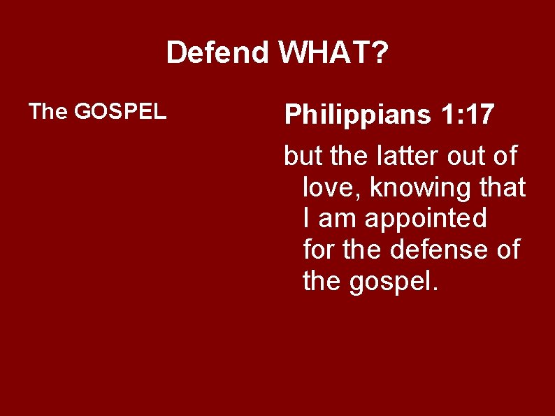 Defend WHAT? The GOSPEL Philippians 1: 17 but the latter out of love, knowing