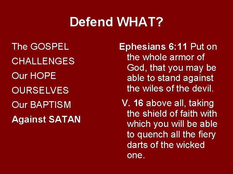 Defend WHAT? The GOSPEL CHALLENGES Our HOPE OURSELVES Our BAPTISM Against SATAN Ephesians 6: