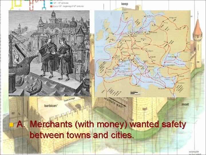 n A. Merchants (with money) wanted safety between towns and cities. 