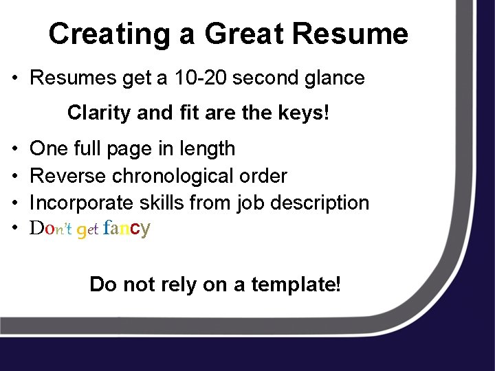 Creating a Great Resume • Resumes get a 10 -20 second glance Clarity and