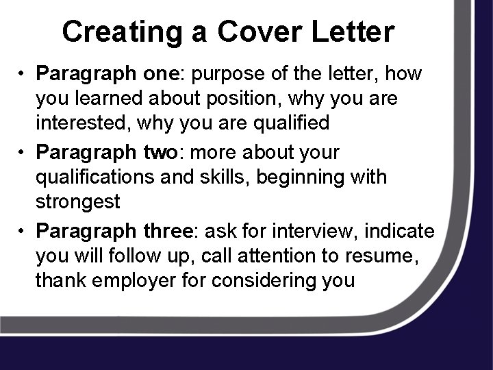 Creating a Cover Letter • Paragraph one: purpose of the letter, how you learned