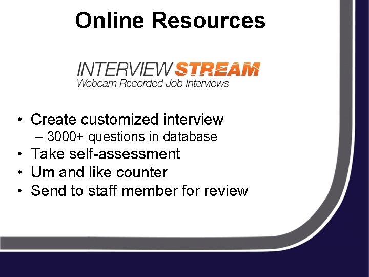 Online Resources • Create customized interview – 3000+ questions in database • Take self-assessment
