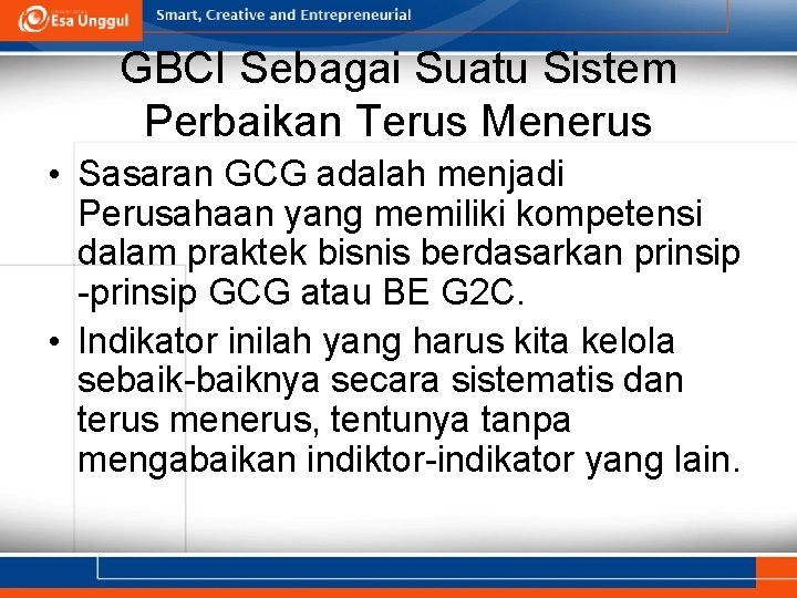 GBCI Sebagai Suatu Sistem Perbaikan Terus Menerus • Sasaran GCG adalah menjadi Perusahaan yang