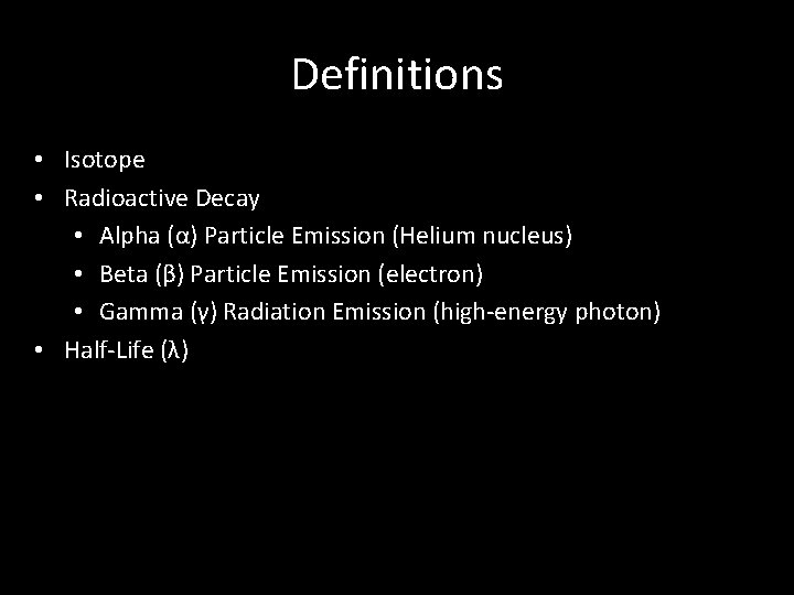 Definitions • Isotope • Radioactive Decay • Alpha (α) Particle Emission (Helium nucleus) •