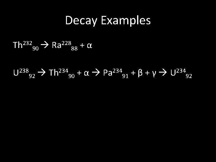 Decay Examples Th 23290 Ra 22888 + α U 23892 Th 23490 + α