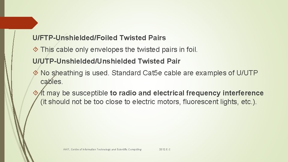 U/FTP-Unshielded/Foiled Twisted Pairs This cable only envelopes the twisted pairs in foil. U/UTP-Unshielded/Unshielded Twisted