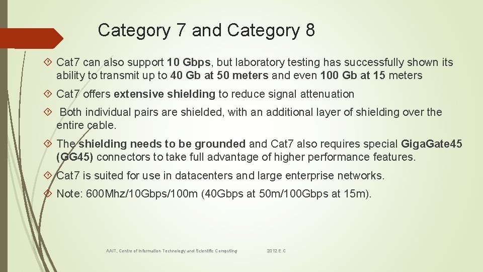 Category 7 and Category 8 Cat 7 can also support 10 Gbps, but laboratory