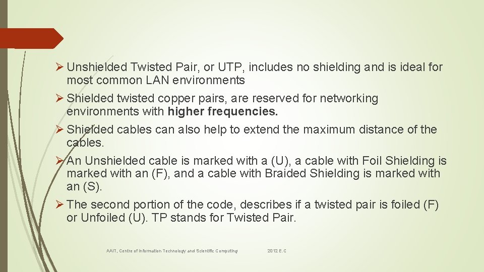 Ø Unshielded Twisted Pair, or UTP, includes no shielding and is ideal for most