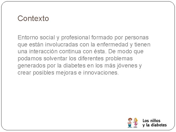 Contexto Entorno social y profesional formado por personas que están involucradas con la enfermedad