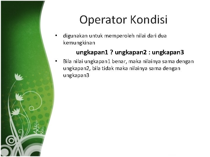 Operator Kondisi • digunakan untuk memperoleh nilai dari dua kemungkinan ungkapan 1 ? ungkapan