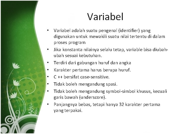 Variabel • Variabel adalah suatu pengenal (identifier) yang digunakan untuk mewakili suatu nilai tertentu