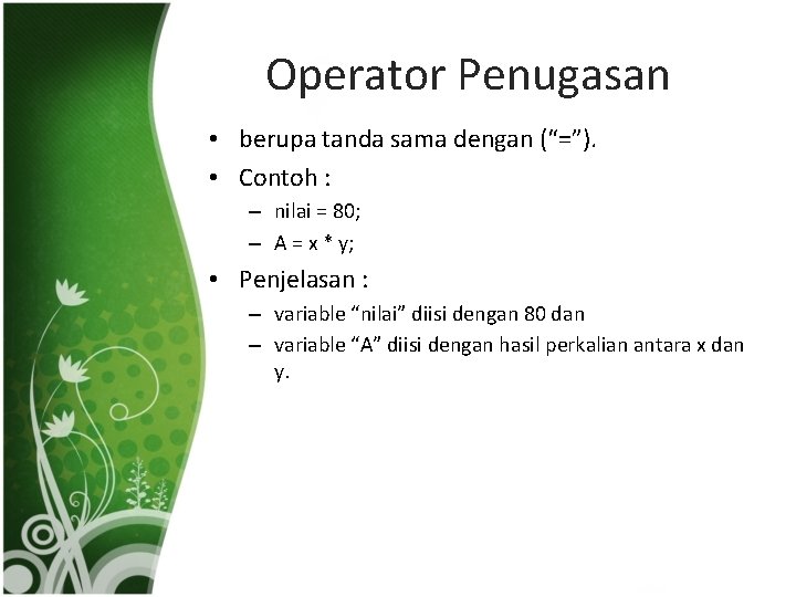 Operator Penugasan • berupa tanda sama dengan (“=”). • Contoh : – nilai =