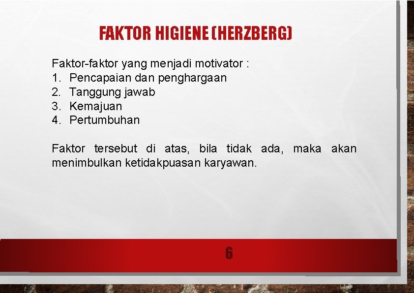 FAKTOR HIGIENE (HERZBERG) Faktor-faktor yang menjadi motivator : 1. Pencapaian dan penghargaan 2. Tanggung