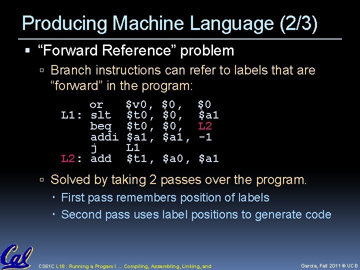Producing Machine Language (2/3) “Forward Reference” problem Branch instructions can refer to labels that