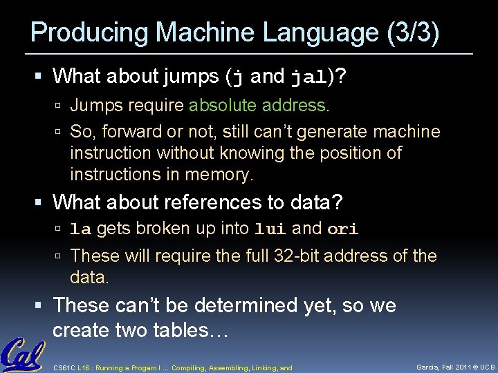 Producing Machine Language (3/3) What about jumps (j and jal)? Jumps require absolute address.
