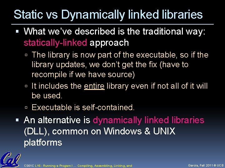 Static vs Dynamically linked libraries What we’ve described is the traditional way: statically-linked approach